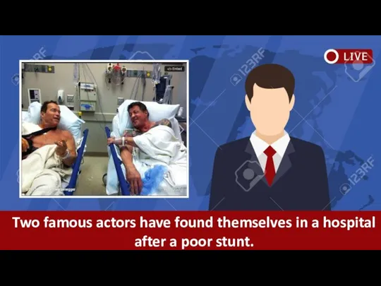 Two famous actors have found themselves in a hospital after a poor stunt.