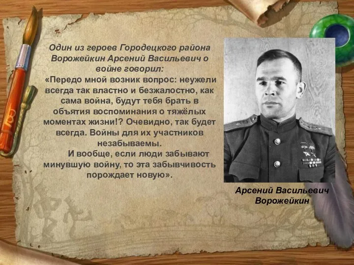 Один из героев Городецкого района Ворожейкин Арсений Васильевич о войне говорил: «Передо