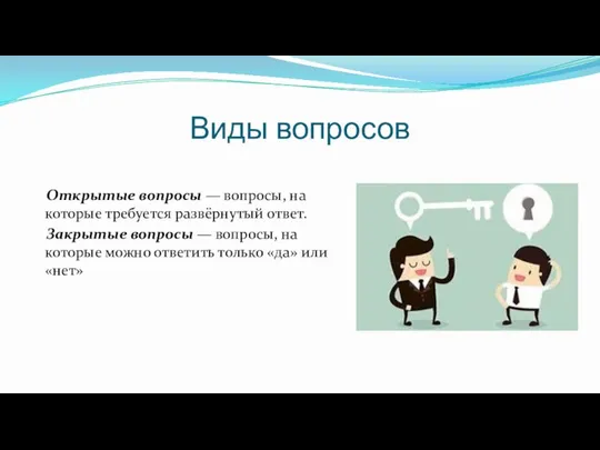 Виды вопросов Открытые вопросы — вопросы, на которые требуется развёрнутый ответ. Закрытые