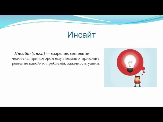 Инсайт Инсайт (англ.) — озарение, состояние человека, при котором ему внезапно приходит