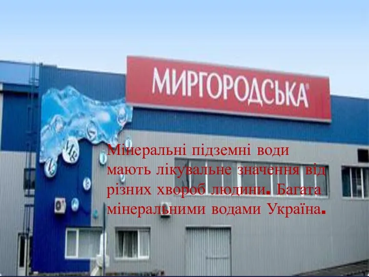 Мінеральні підземні води мають лікувальне значення від різних хвороб людини. Багата мінеральними водами Україна.