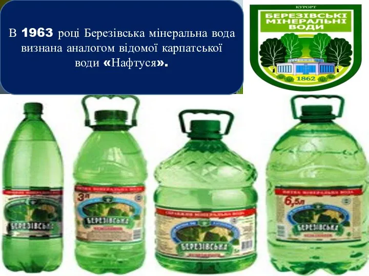 В 1963 році Березівська мінеральна вода визнана аналогом відомої карпатської води «Нафтуся».