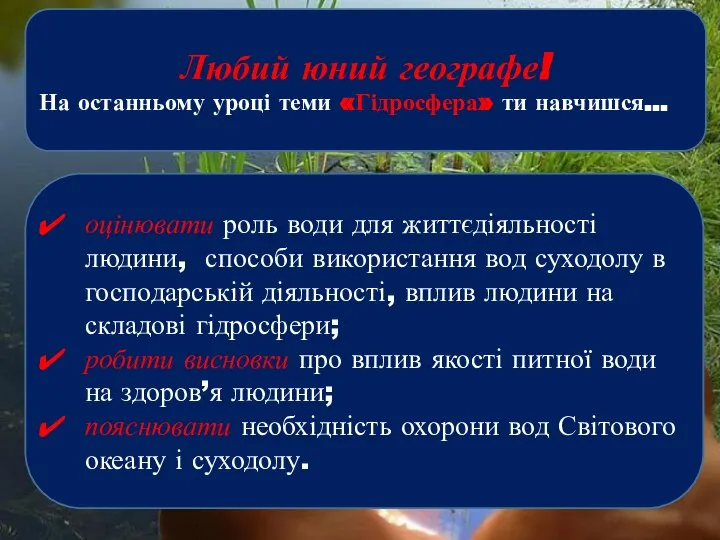 Любий юний географе! На останньому уроці теми «Гідросфера» ти навчишся… оцінювати роль