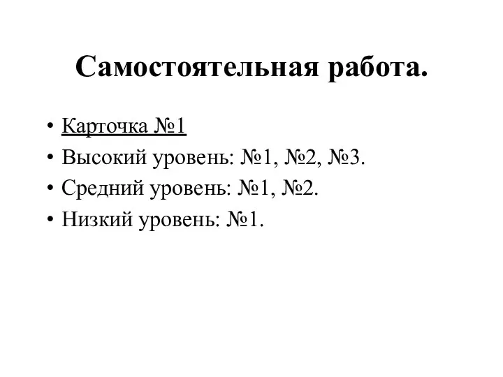 Самостоятельная работа. Карточка №1 Высокий уровень: №1, №2, №3. Средний уровень: №1, №2. Низкий уровень: №1.