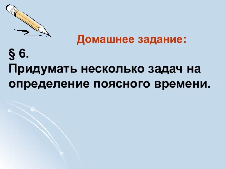 Домашнее задание: § 6. Придумать несколько задач на определение поясного времени.