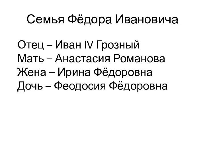 Семья Фёдора Ивановича Отец – Иван lV Грозный Мать – Анастасия Романова