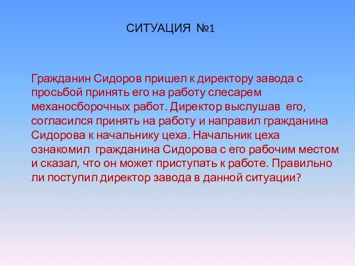 СИТУАЦИЯ №1 Гражданин Сидоров пришел к директору завода с просьбой принять его