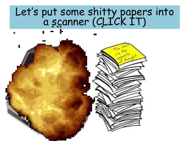 Let’s put some shitty papers into a scanner (CLICK IT)