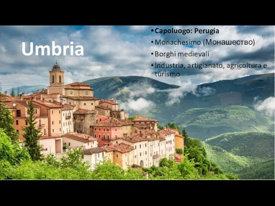 Umbria Capoluogo: Perugia Monachesimo (Монашество) Borghi medievali Industria, artigianato, agricoltura e turismo