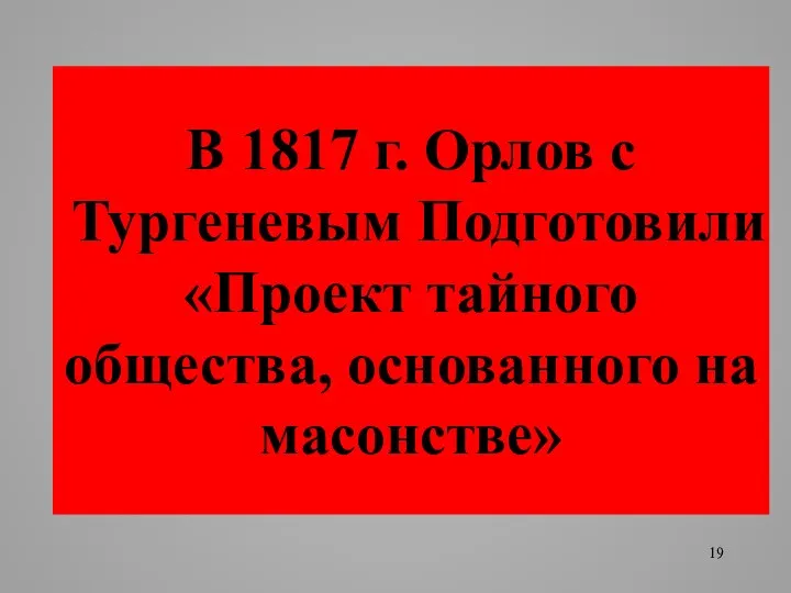 В 1817 г. Орлов с Тургеневым Подготовили «Проект тайного общества, основанного на масонстве»