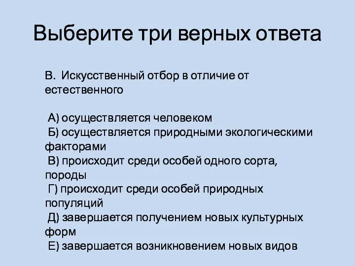 Выберите три верных ответа В. Искусственный отбор в отличие от естественного А)