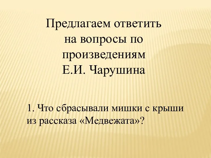 Предлагаем ответить на вопросы по произведениям Е.И. Чарушина 1. Что сбрасывали мишки