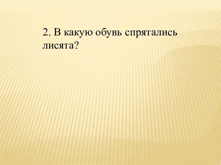 2. В какую обувь спрятались лисята?