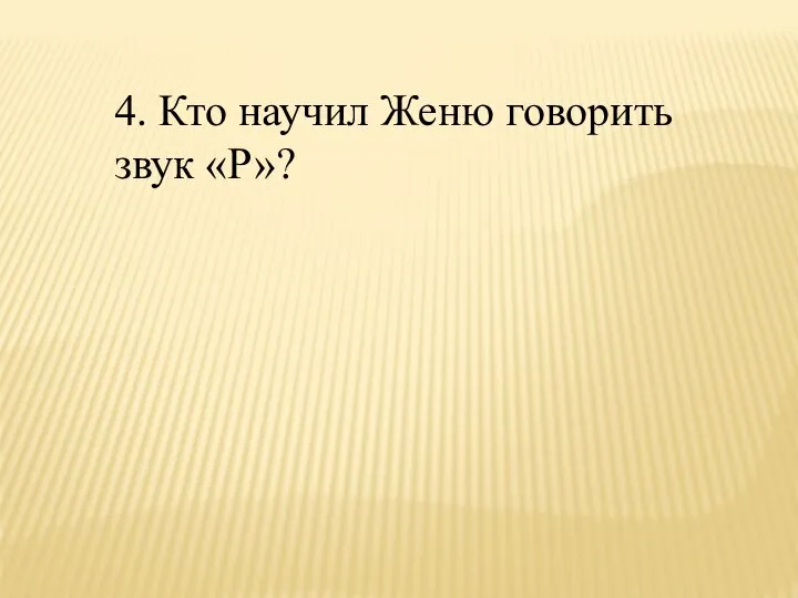 4. Кто научил Женю говорить звук «Р»?