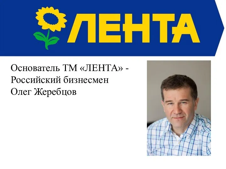 Основатель ТМ «ЛЕНТА» - Российский бизнесмен Олег Жеребцов