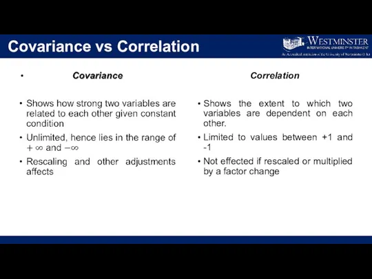 Covariance vs Correlation Correlation Shows the extent to which two variables are