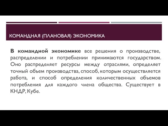 КОМАНДНАЯ (ПЛАНОВАЯ) ЭКОНОМИКА В командной экономике все решения о производстве, распределении и