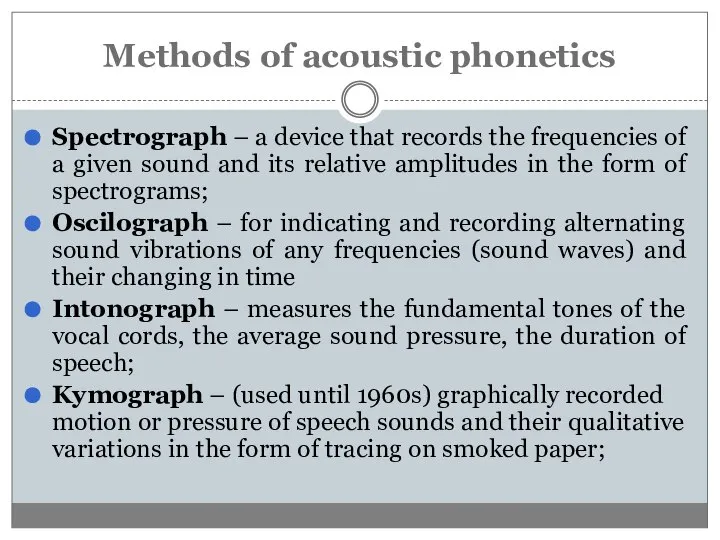 Methods of acoustic phonetics Spectrograph – a device that records the frequencies