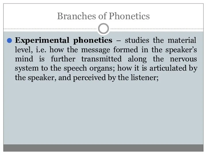 Branches of Phonetics Experimental phonetics – studies the material level, i.e. how