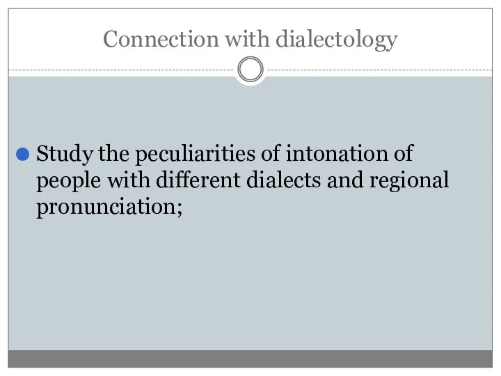 Connection with dialectology Study the peculiarities of intonation of people with different dialects and regional pronunciation;