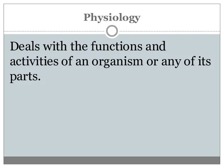 Physiology Deals with the functions and activities of an organism or any of its parts.