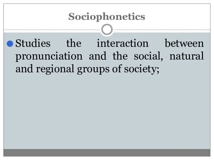Studies the interaction between pronunciation and the social, natural and regional groups of society; Sociophonetics