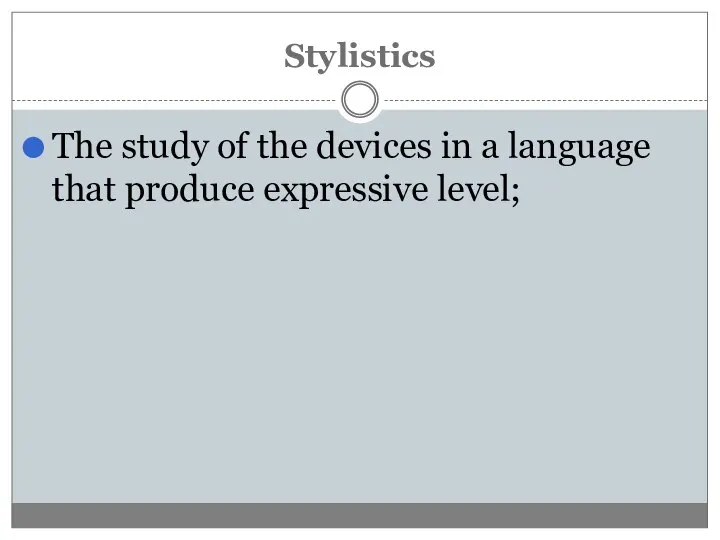 The study of the devices in a language that produce expressive level; Stylistics