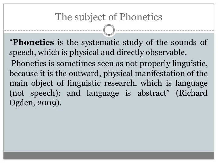 The subject of Phonetics “Phonetics is the systematic study of the sounds