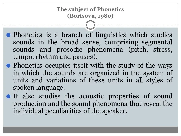 The subject of Phonetics (Borisova, 1980) Phonetics is a branch of linguistics