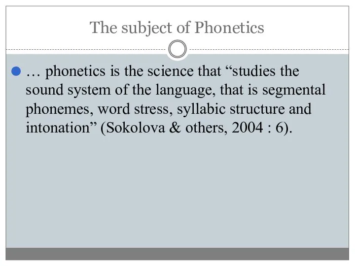The subject of Phonetics … phonetics is the science that “studies the
