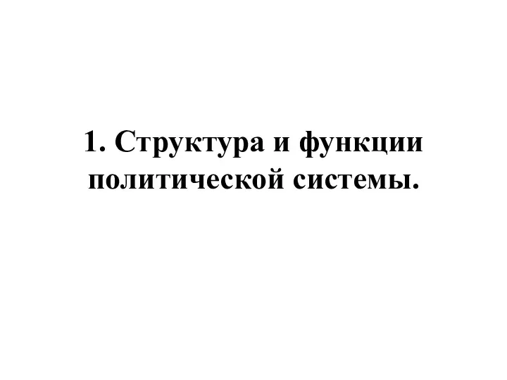 1. Структура и функции политической системы.