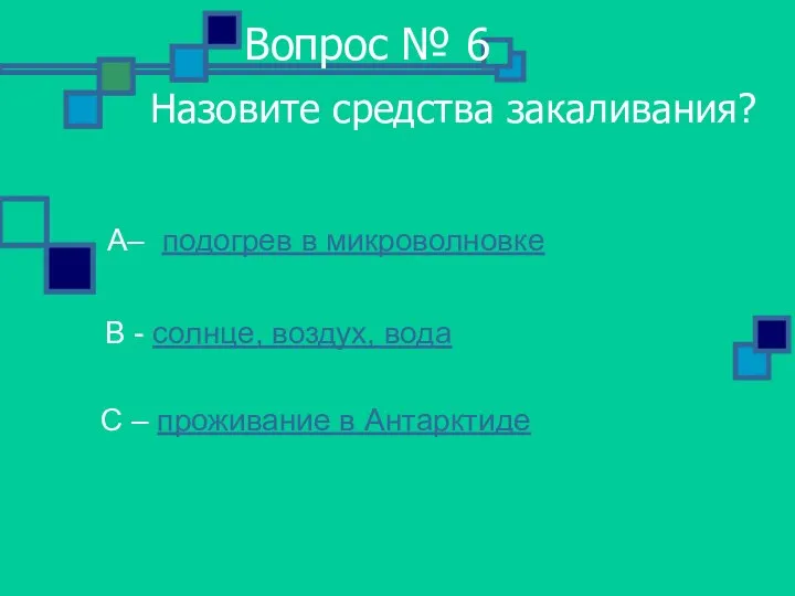 Вопрос № 6 Назовите средства закаливания? А– подогрев в микроволновке В -