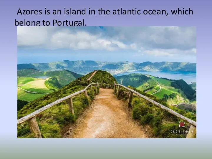 Azores is an island in the atlantic ocean, which belong to Portugal.