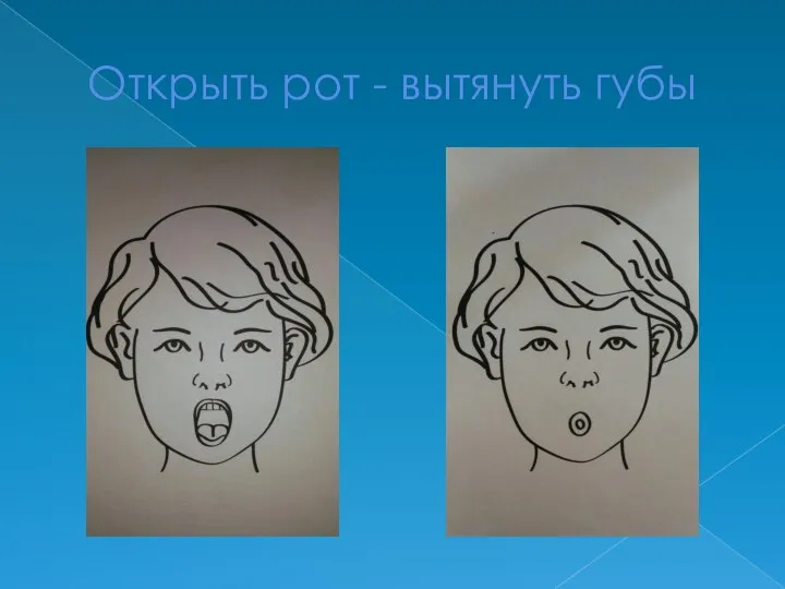 Открыть рот - вытянуть губы