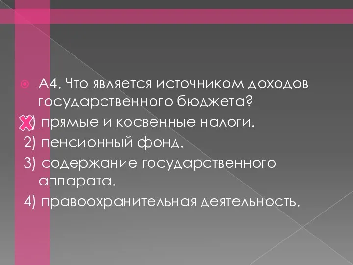 А4. Что является источником доходов государственного бюджета? 1) прямые и косвенные налоги.