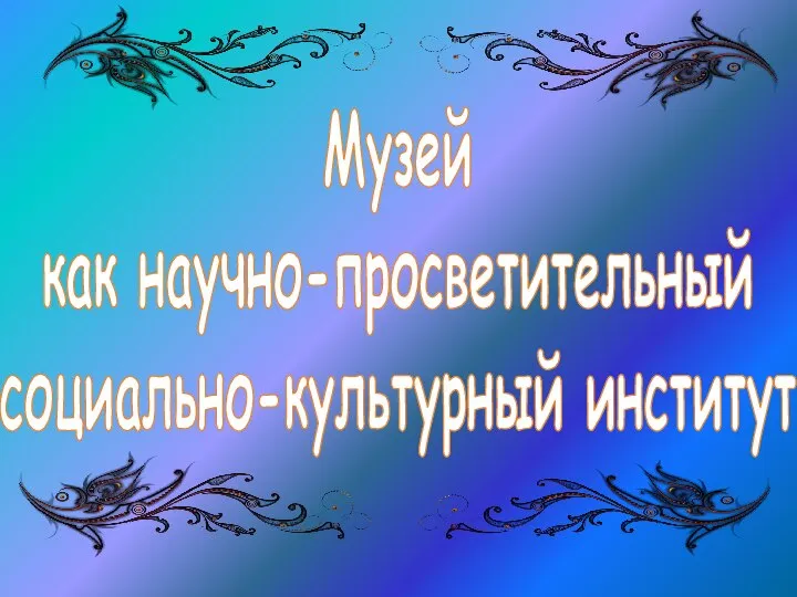 Музей как научно-просветительный социально-культурный институт