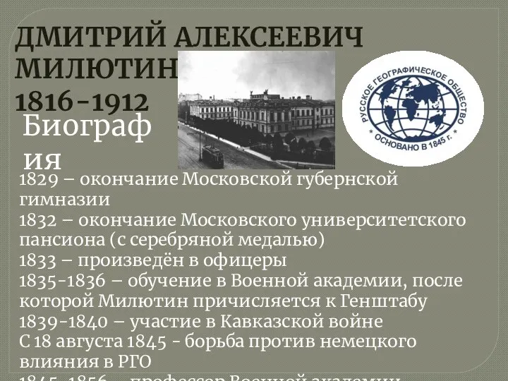 ДМИТРИЙ АЛЕКСЕЕВИЧ МИЛЮТИН 1816-1912 Биография 1829 – окончание Московской губернской гимназии 1832