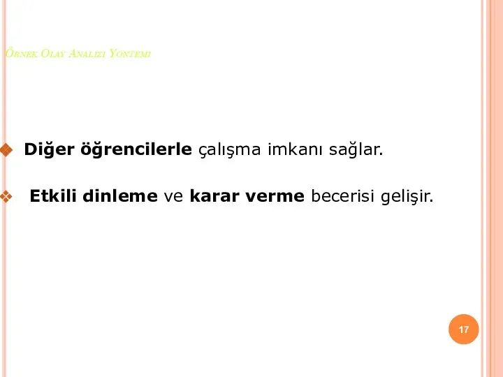 Örnek Olay Analizi Yöntemi Diğer öğrencilerle çalışma imkanı sağlar. Etkili dinleme ve karar verme becerisi gelişir.