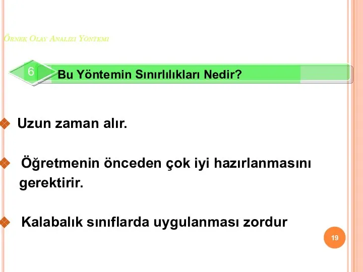 Örnek Olay Analizi Yöntemi Uzun zaman alır. Öğretmenin önceden çok iyi hazırlanmasını