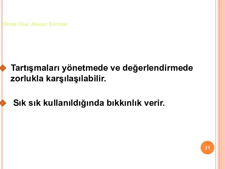 Örnek Olay Analizi Yöntemi Tartışmaları yönetmede ve değerlendirmede zorlukla karşılaşılabilir. Sık sık kullanıldığında bıkkınlık verir.