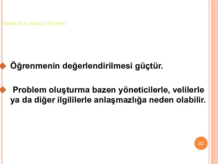 Örnek Olay Analizi Yöntemi Öğrenmenin değerlendirilmesi güçtür. Problem oluşturma bazen yöneticilerle, velilerle