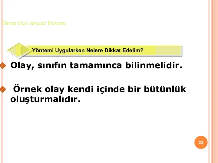 Örnek Olay Analizi Yöntemi Olay, sınıfın tamamınca bilinmelidir. Örnek olay kendi içinde bir bütünlük oluşturmalıdır.