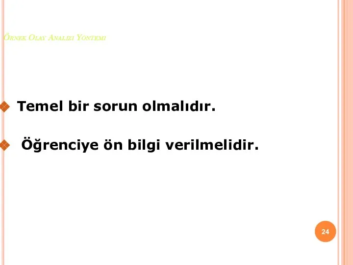 Örnek Olay Analizi Yöntemi Temel bir sorun olmalıdır. Öğrenciye ön bilgi verilmelidir.