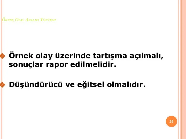 Örnek Olay Analizi Yöntemi Örnek olay üzerinde tartışma açılmalı, sonuçlar rapor edilmelidir. Düşündürücü ve eğitsel olmalıdır.