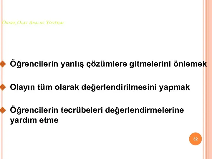 Örnek Olay Analizi Yöntemi Öğrencilerin yanlış çözümlere gitmelerini önlemek Olayın tüm olarak