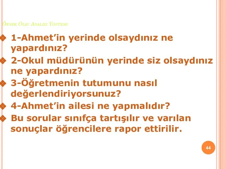 Örnek Olay Analizi Yöntemi 1-Ahmet’in yerinde olsaydınız ne yapardınız? 2-Okul müdürünün yerinde