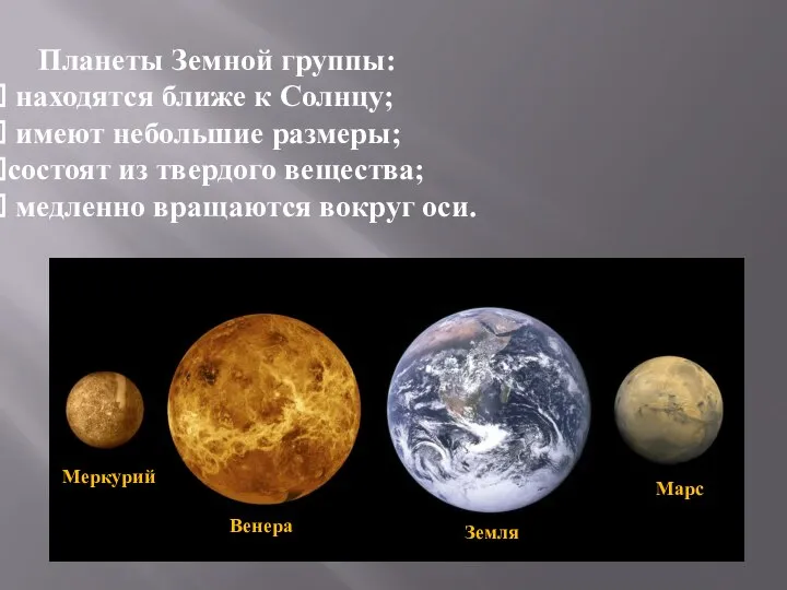 Планеты Земной группы: находятся ближе к Солнцу; имеют небольшие размеры; состоят из