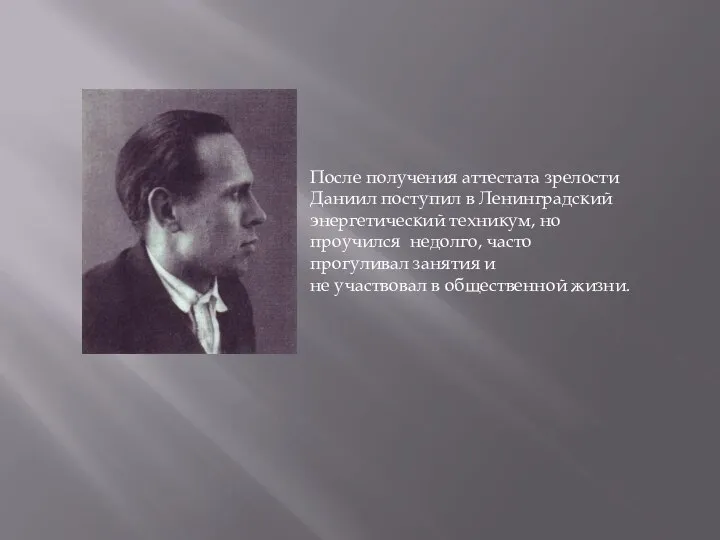 После получения аттестата зрелости Даниил поступил в Ленинградский энергетический техникум, но проучился