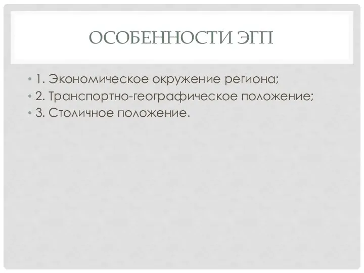 ОСОБЕННОСТИ ЭГП 1. Экономическое окружение региона; 2. Транспортно-географическое положение; 3. Столичное положение.