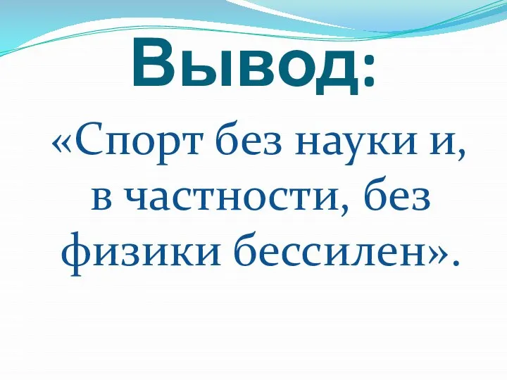 Вывод: «Спорт без науки и, в частности, без физики бессилен».